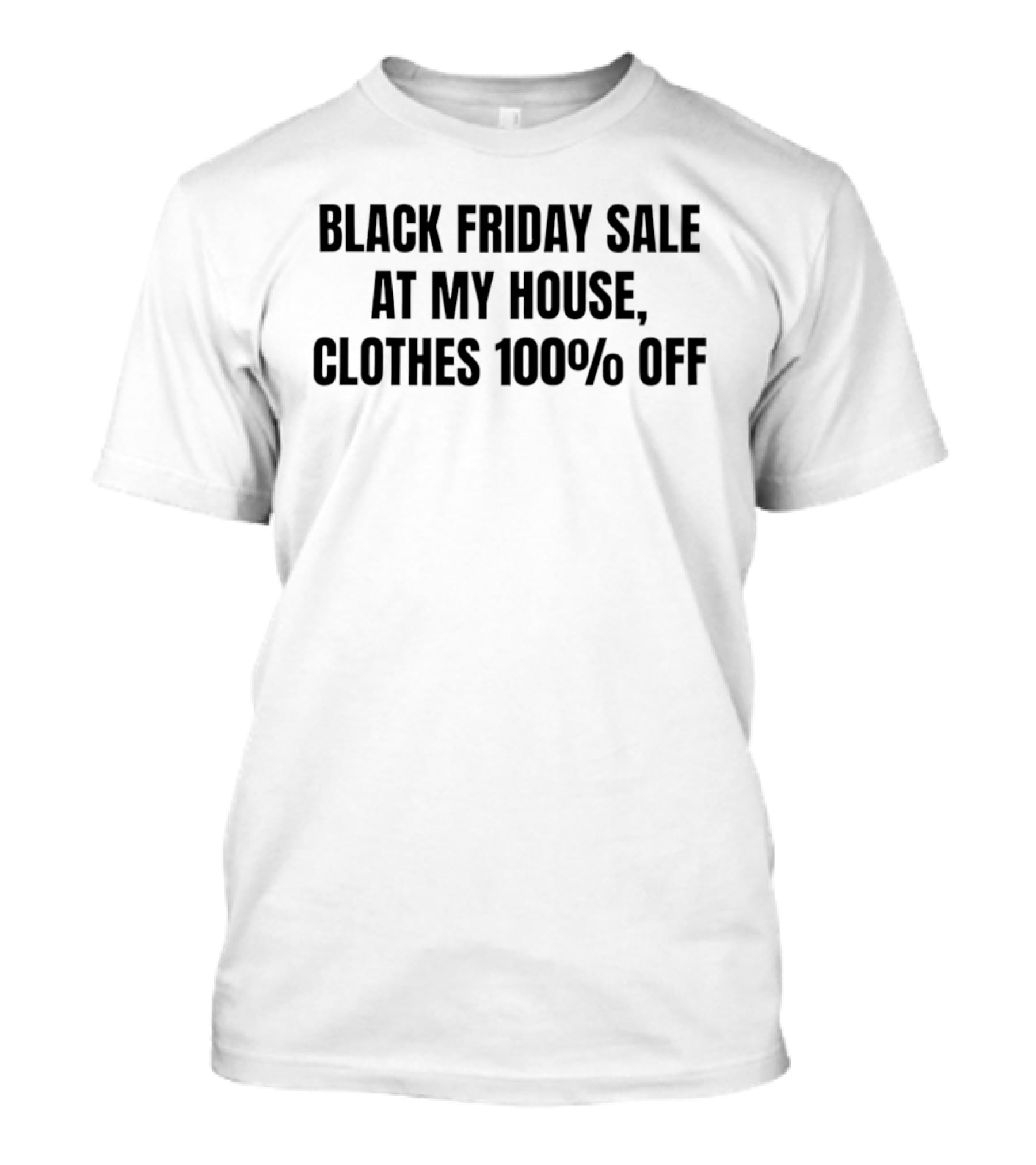 Black Friday Sale At My House Clothes 100% Off T-Shirt