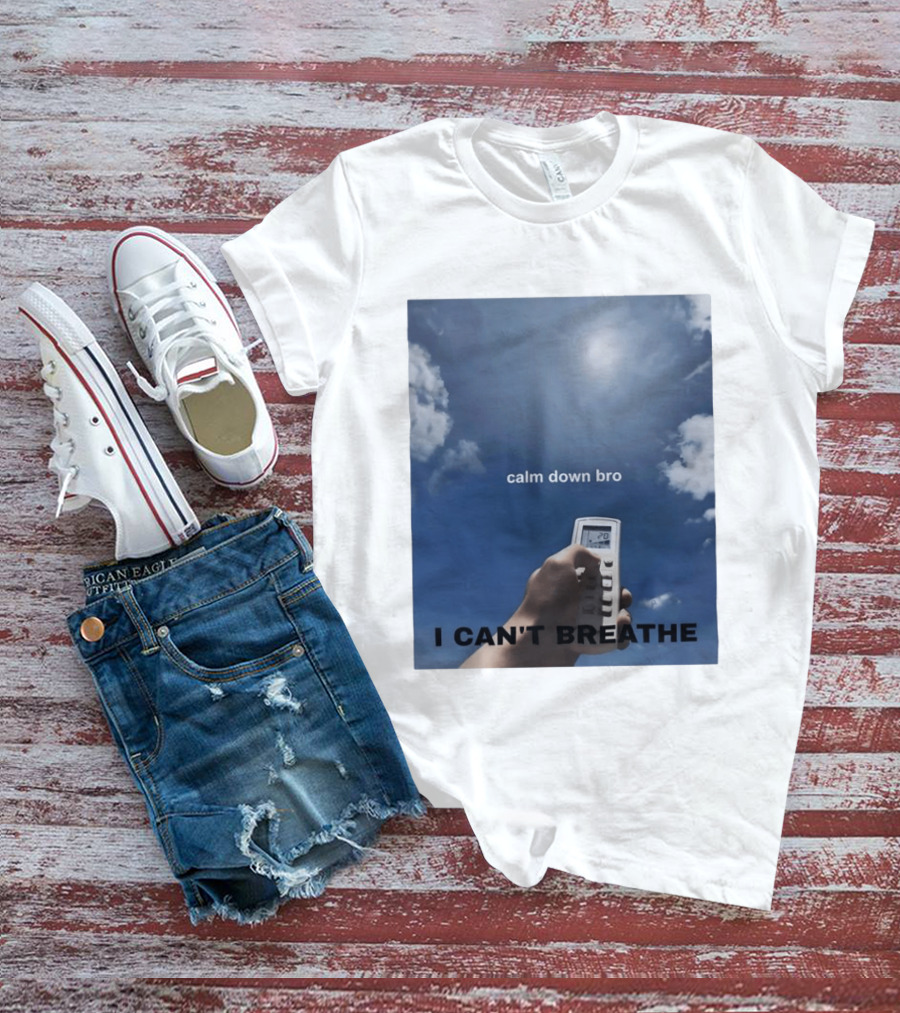 Calm Down Bro I Can't Breathe Air Conditioning Sky Humor T-Shirt