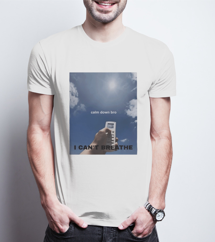 Calm Down Bro I Can't Breathe Air Conditioning Sky Humor T-Shirt