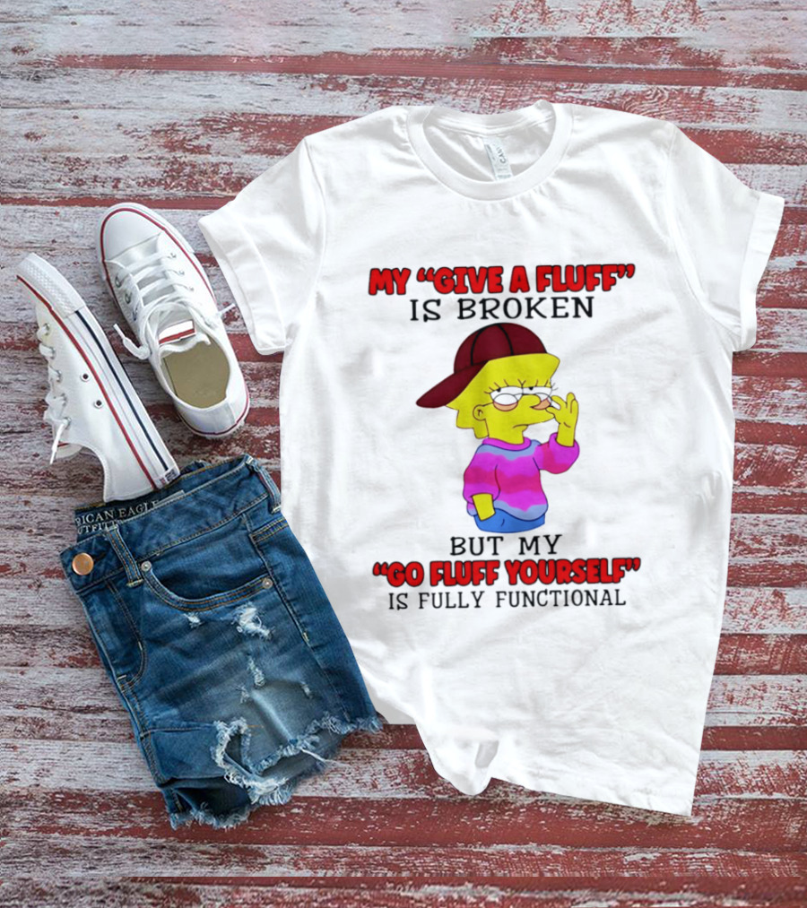The Simpsons My Give A Fluff Is Broken But My Go Fluff Yourself Is Fully Functional T-Shirt