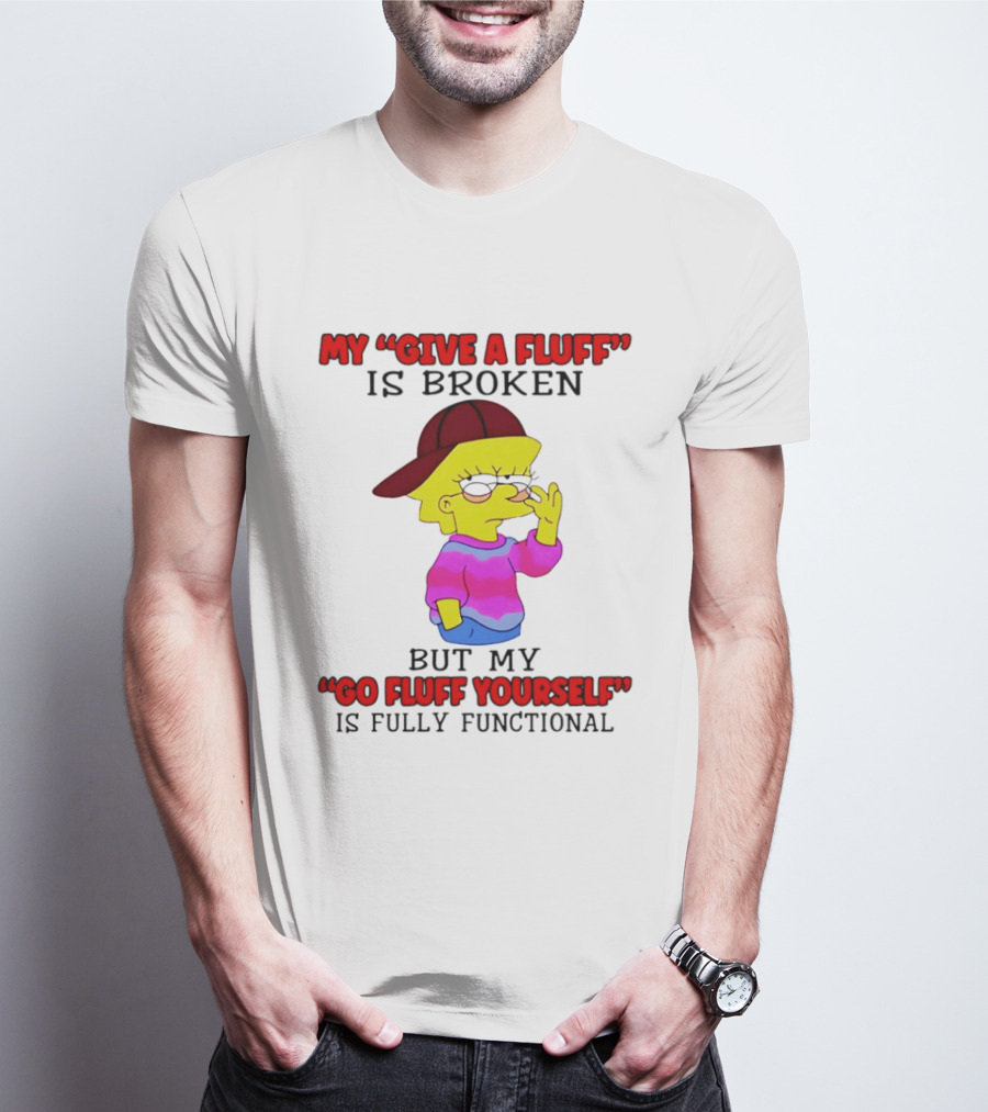 The Simpsons My Give A Fluff Is Broken But My Go Fluff Yourself Is Fully Functional T-Shirt