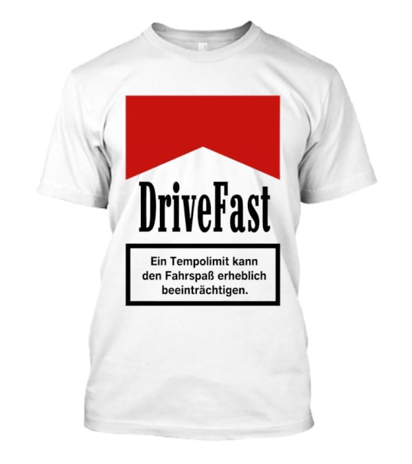 Drivefast Ein Tempolimit Kann Den Fahrspaß Erheblich Beeinträchtigen T-Shirt