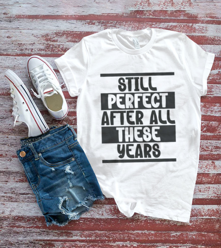 Still Perfect After All These Years T-Shirt