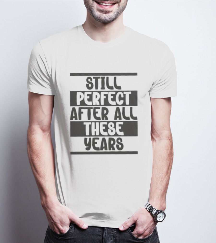 Still Perfect After All These Years T-Shirt
