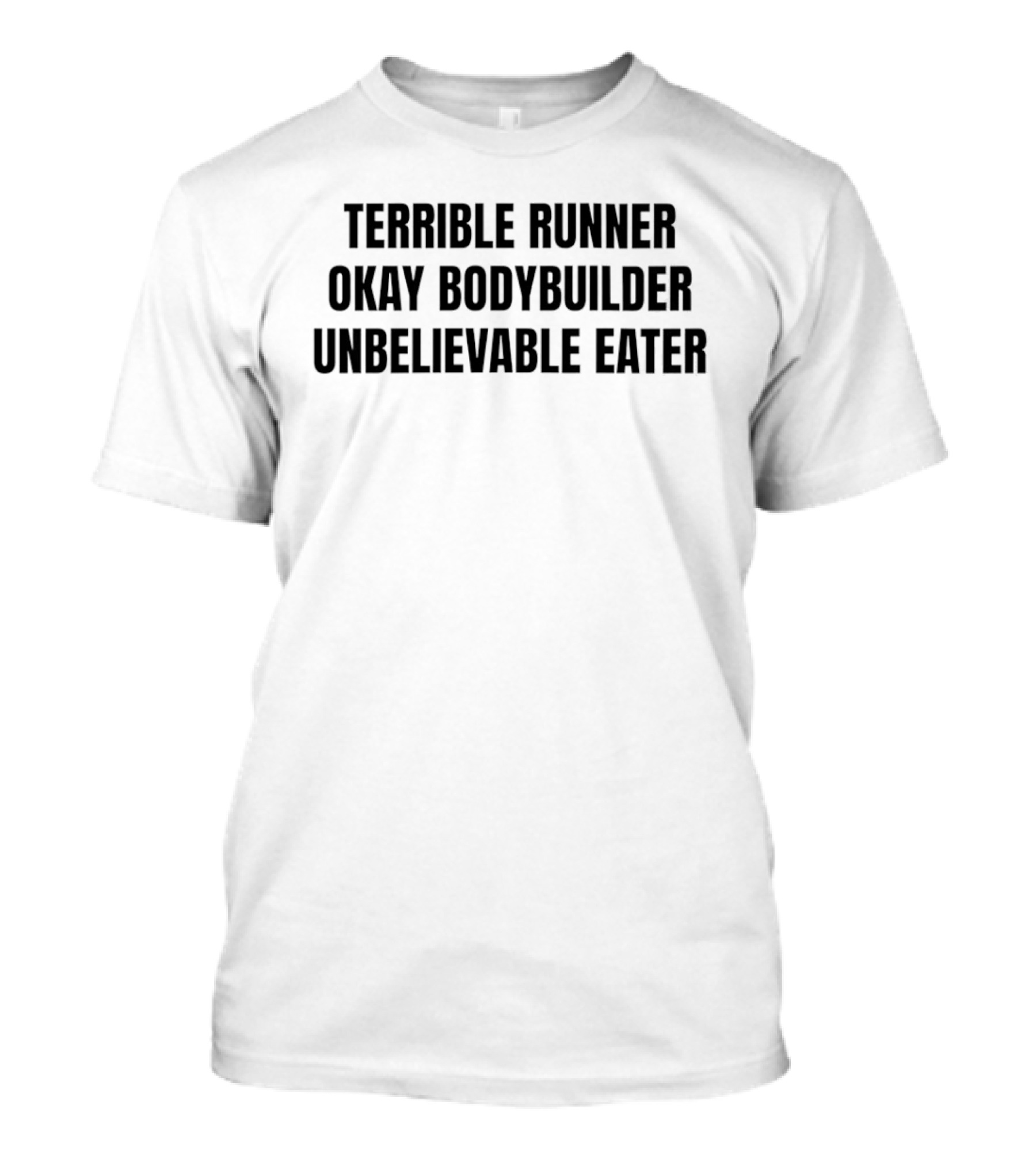Terrible Runner Okay Bodybuilder Unbelievable Eater T-Shirt