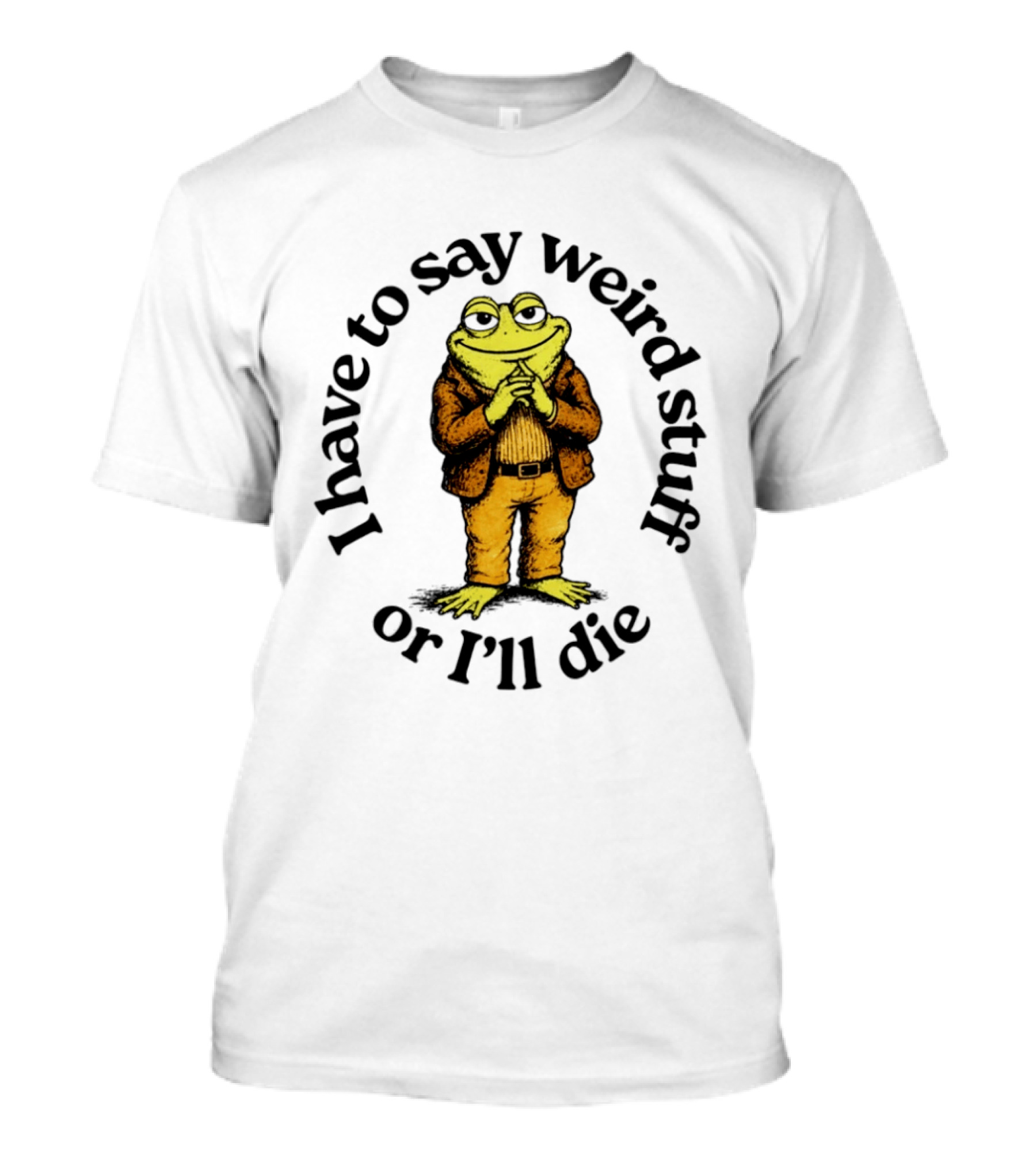 I Have To Say Weird Stuff Or I'll Die Frog In Suit T-Shirt
