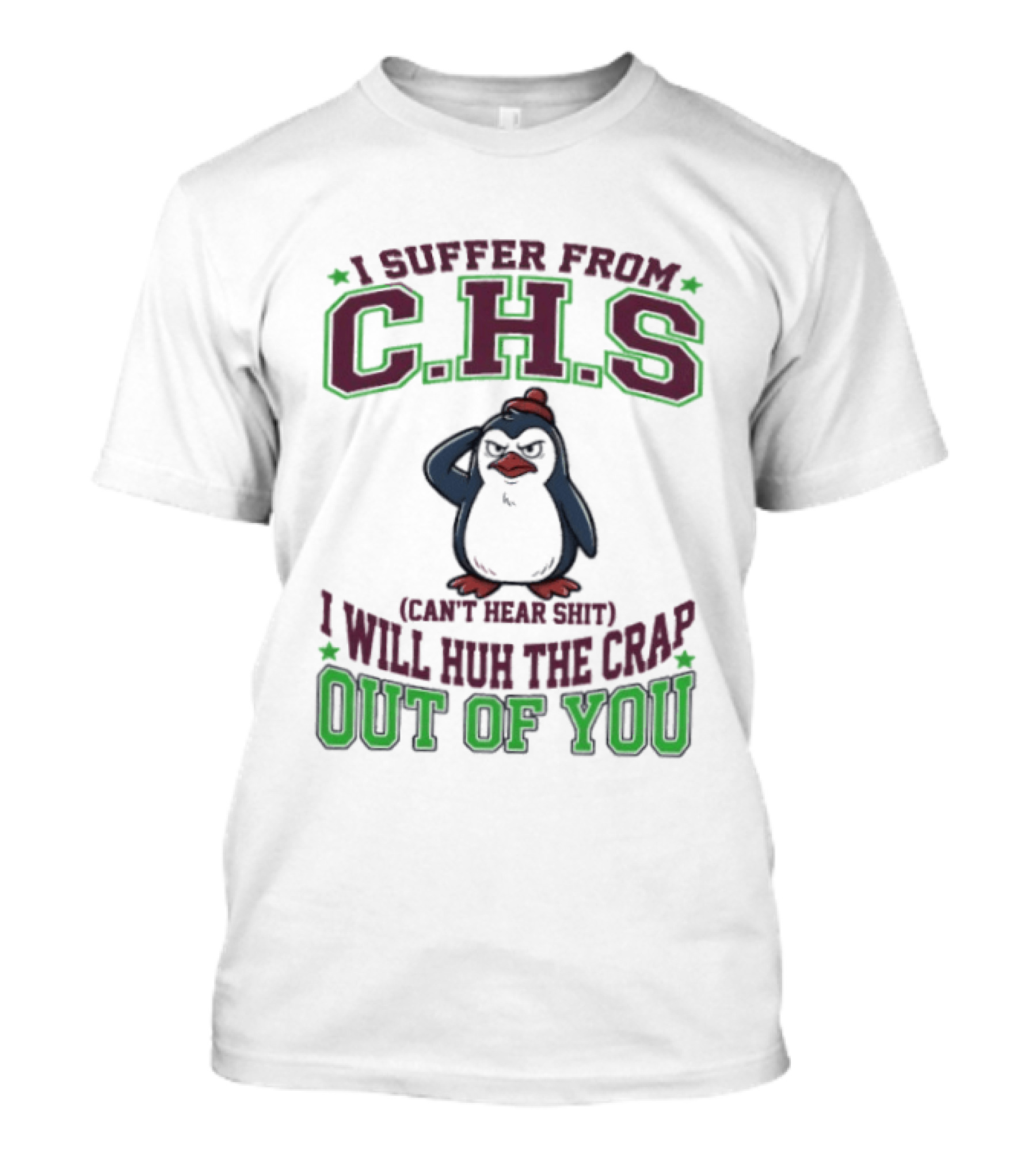 Penguin I Suffer From C.H.S Can't Hear Shit Will Huh The Crap Out Of You T-Shirt