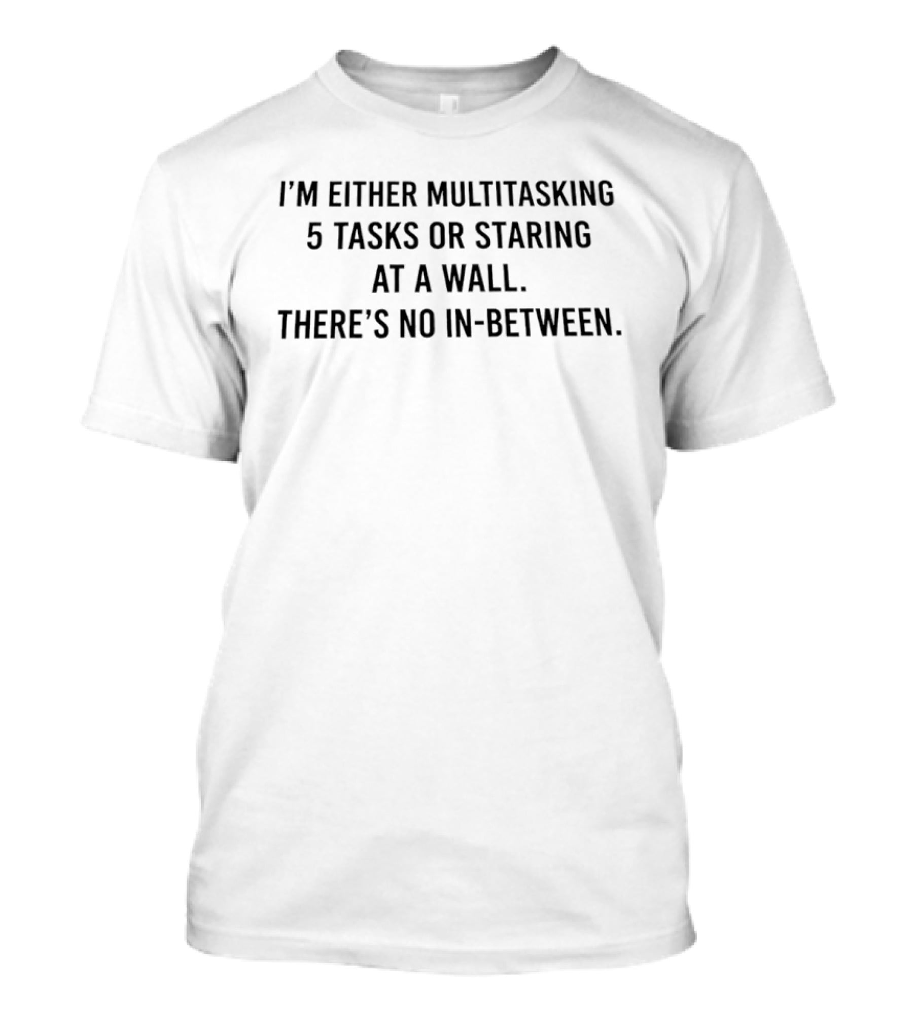 I'm Either Multitasking 5 Tasks Or Staring At A Wall There's No In Between T-Shirt