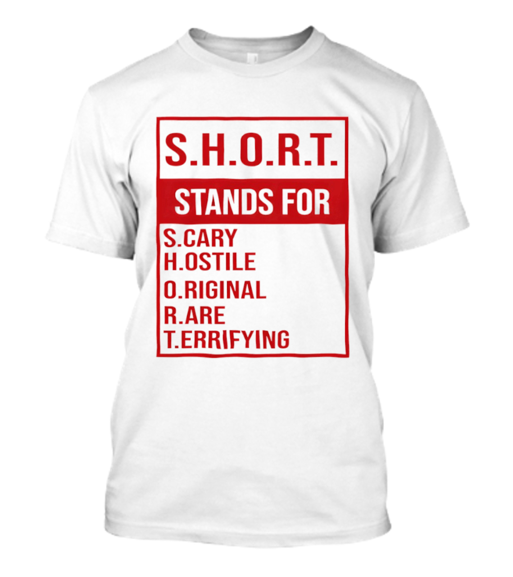 S.H.O.R.T. Stands For Scary Hostile Original Rare Terrifying T-Shirt