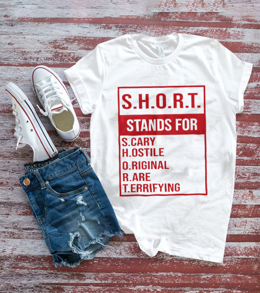 S.H.O.R.T. Stands For Scary Hostile Original Rare Terrifying T-Shirt