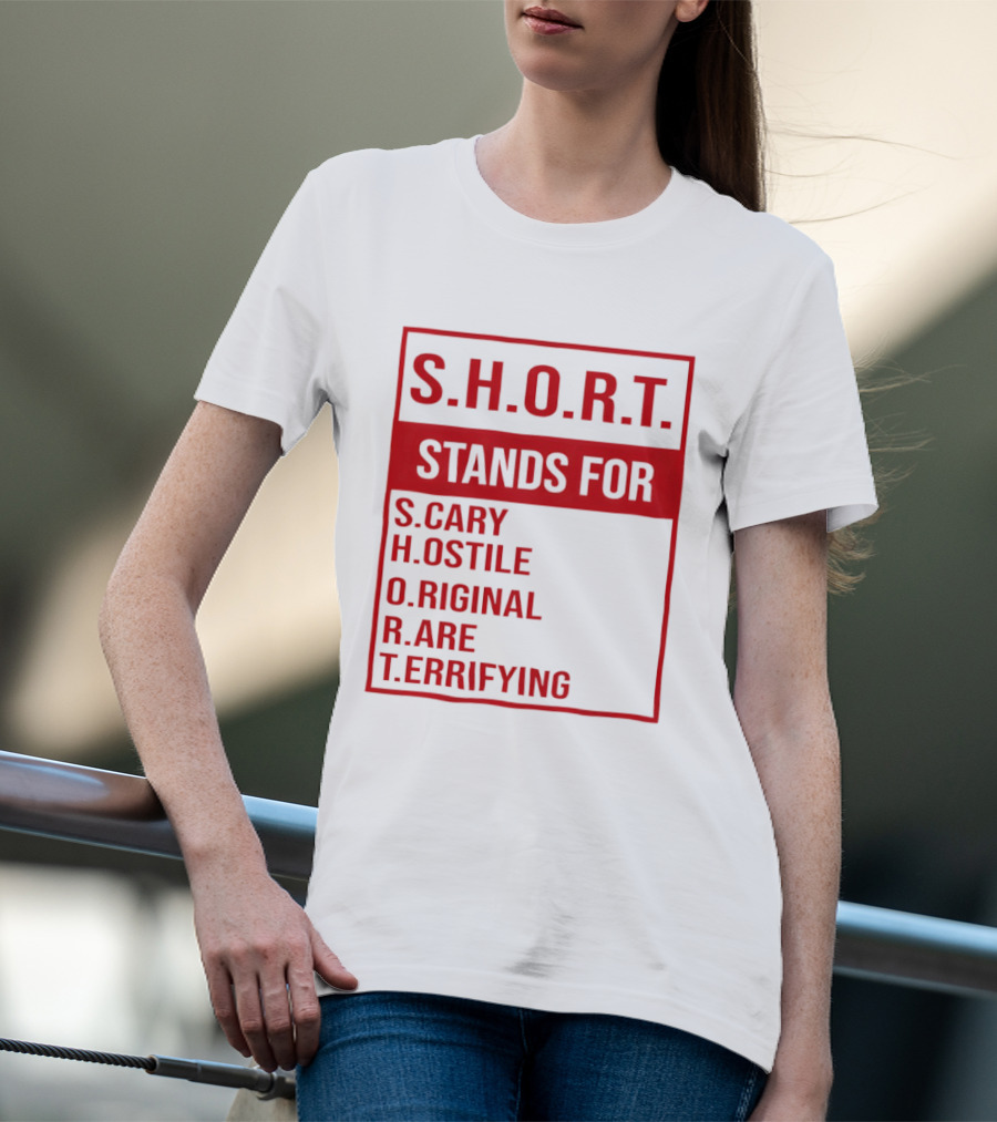 S.H.O.R.T. Stands For Scary Hostile Original Rare Terrifying T-Shirt