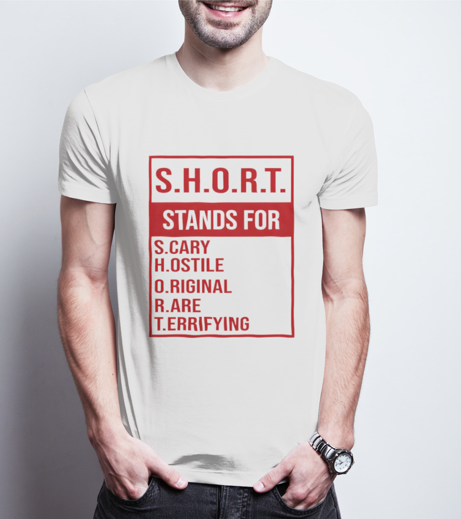 S.H.O.R.T. Stands For Scary Hostile Original Rare Terrifying T-Shirt
