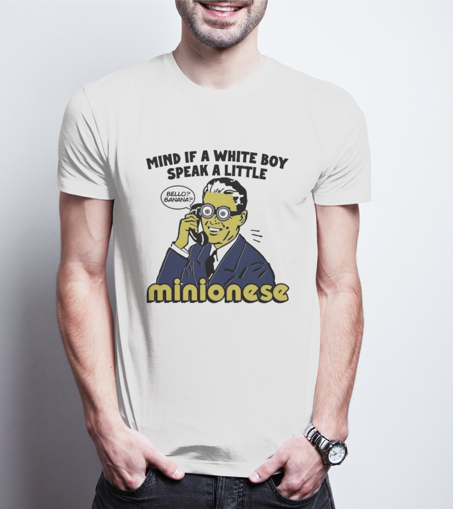 Mind If A White Boy Speak A Little Minionese Bello Banana T-Shirt