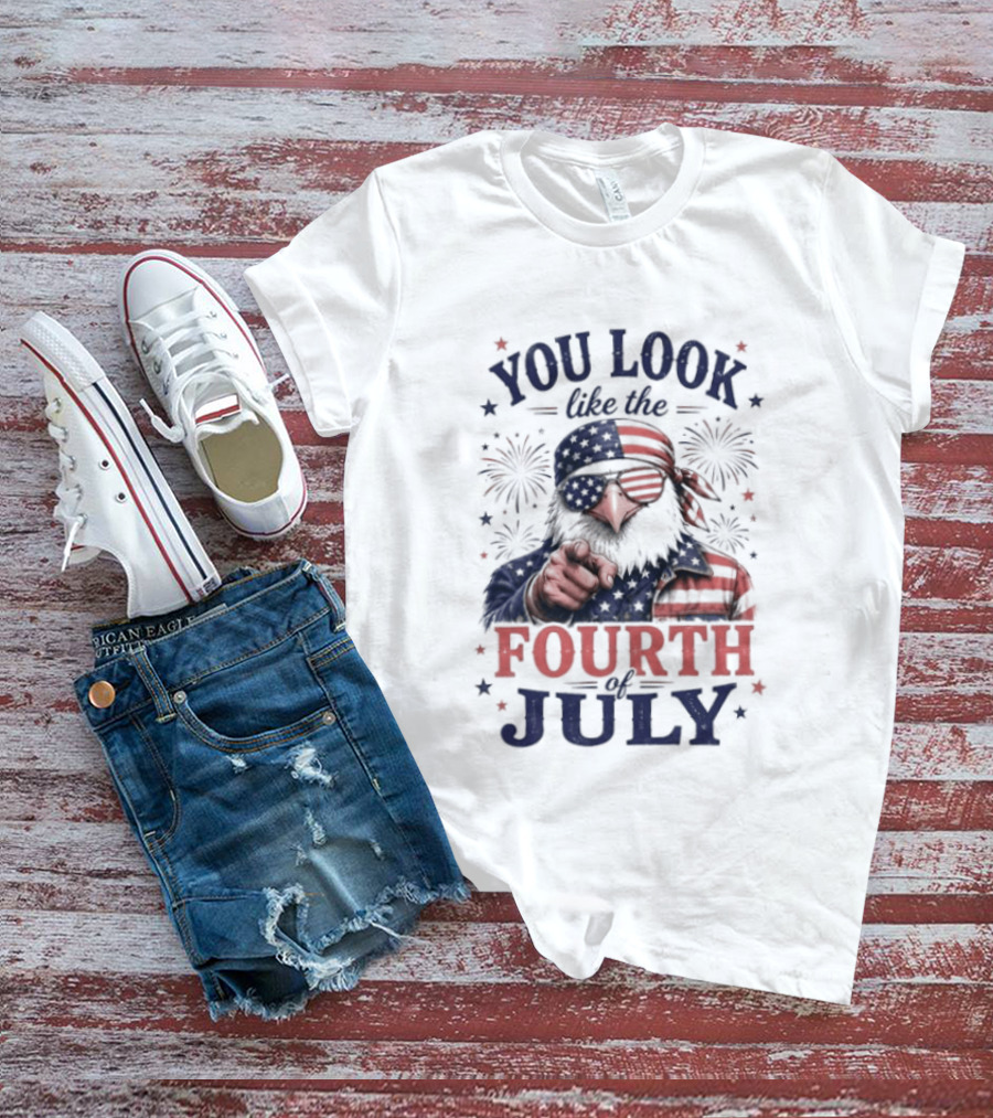 You Look Like The Fourth Of July Eagle Fireworks American Flag T-Shirt