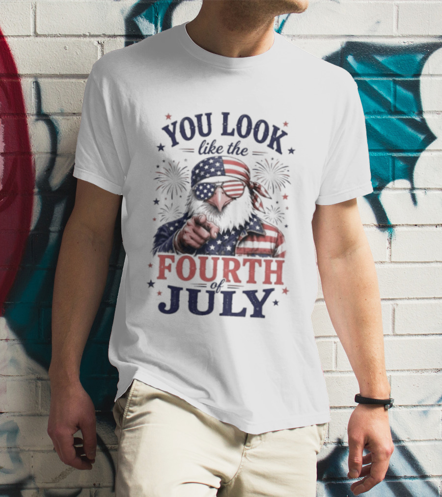 You Look Like The Fourth Of July Eagle Fireworks American Flag T-Shirt