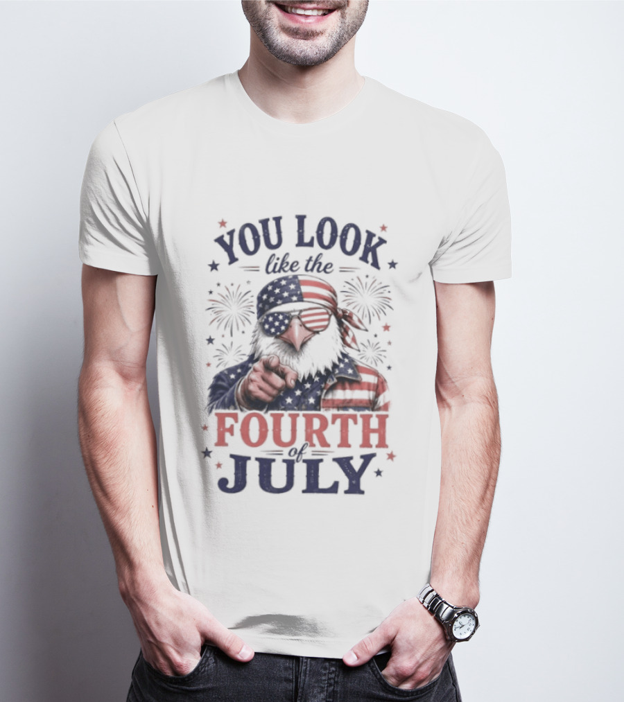 You Look Like The Fourth Of July Eagle Fireworks American Flag T-Shirt