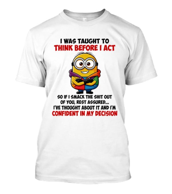 I Was Taught To Think Before I Act Minion Confident In My Decision T-Shirt