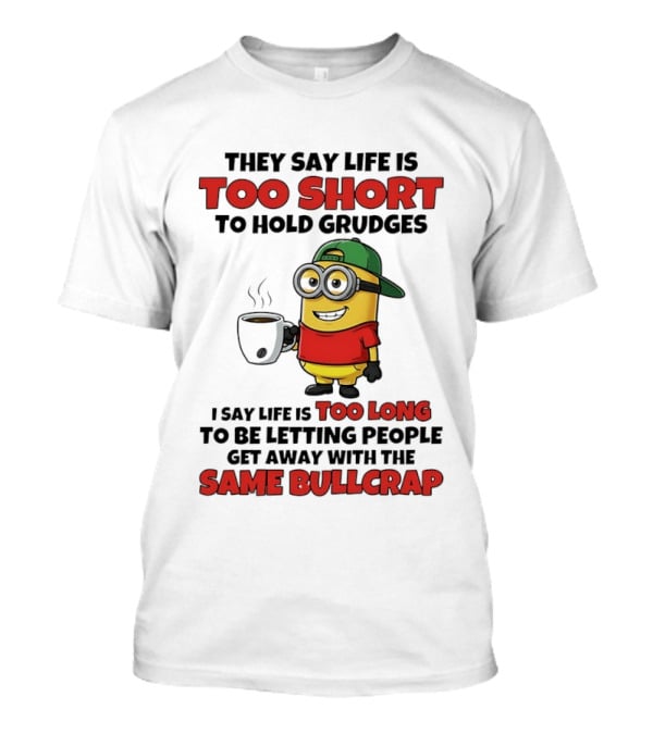 They Say Life Is Too Short To Hold Grudges Minion Coffee Humor Same Bullcrap T-Shirt
