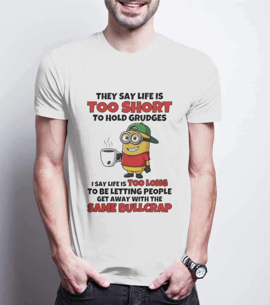 They Say Life Is Too Short To Hold Grudges Minion Coffee Humor Same Bullcrap T-Shirt