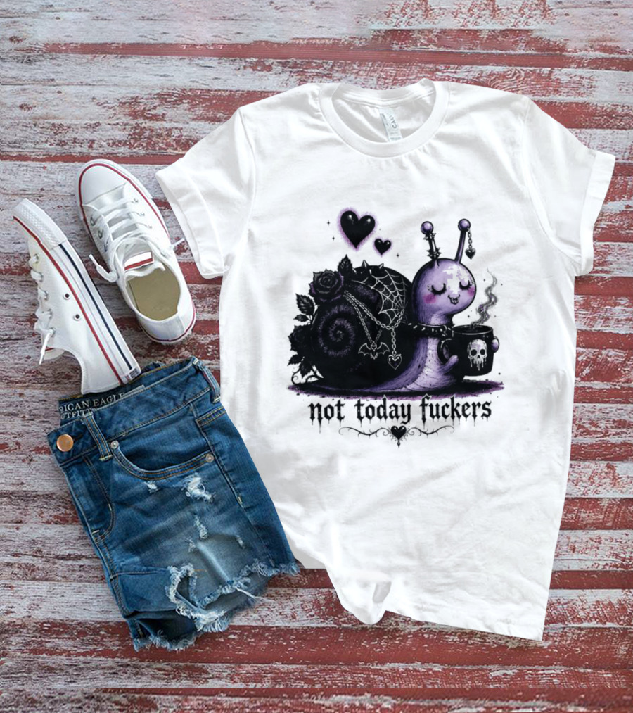 Not Today Fuckers Goth Snail Coffee And Roses T-Shirt