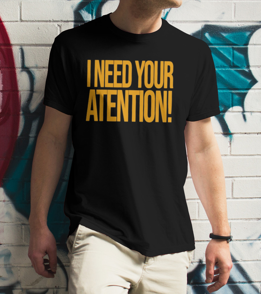 I Need Your Attention Bold Yellow Block Letters T-Shirt