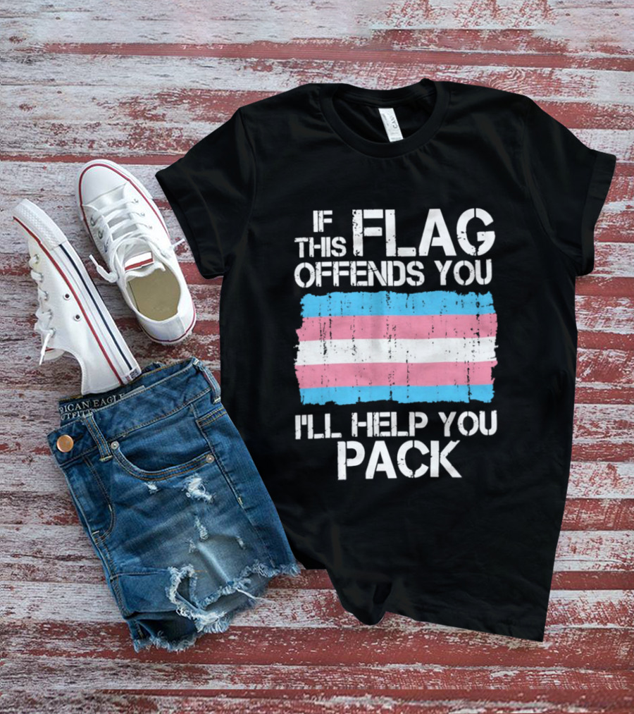 If This Trans Flag Offends You I'll Help You Pack T-Shirt