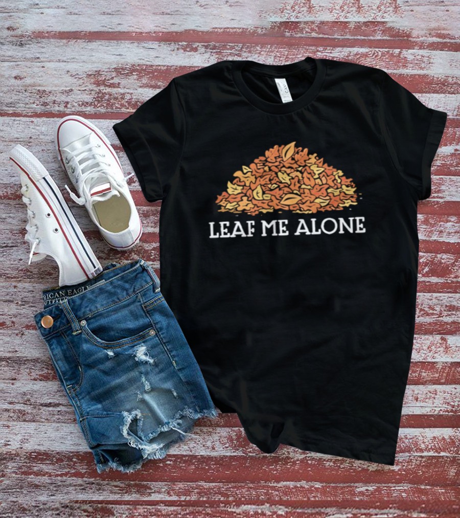 Leaf Me Alone Autumn Leaves Pile Happy Thanksgiving T-Shirt