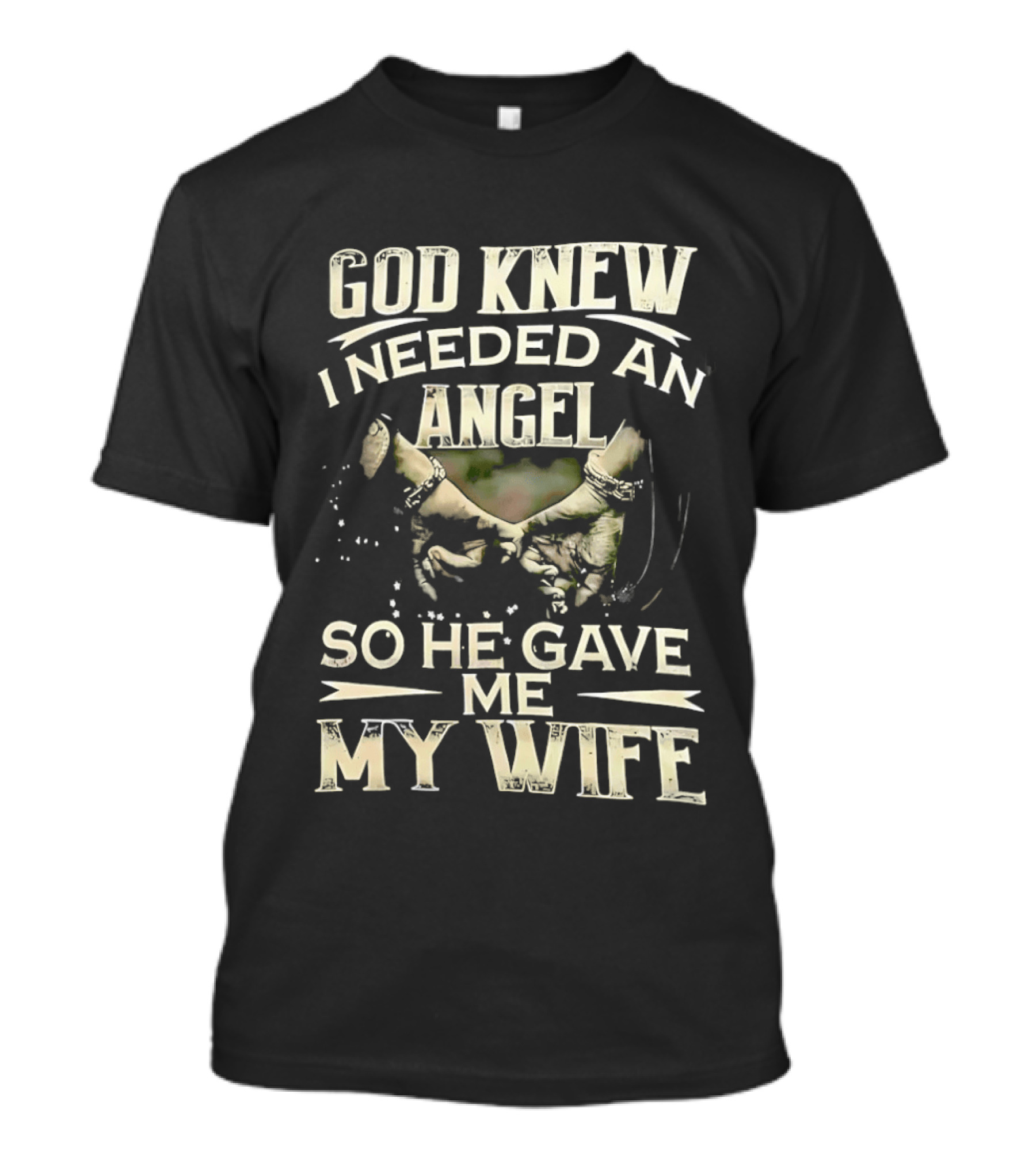 God Knew I Needed An Angel So He Gave Me My Wife T-Shirt
