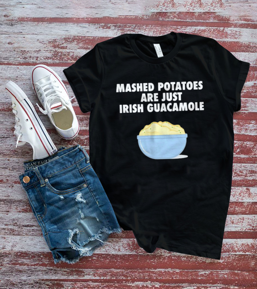Mashed Potatoes Are Just Irish Guacamole Bowl T-Shirt