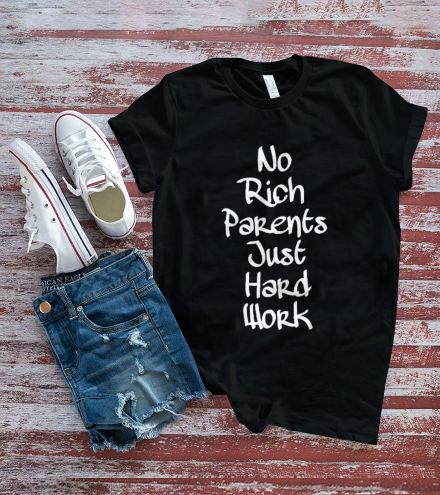 No Rich Parents Just Hard Work Hustle T-Shirt