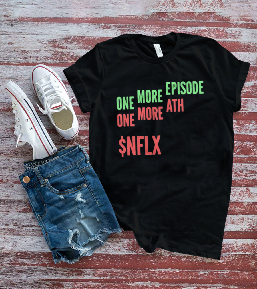 One More Episode One More ATH $NFLX Netflix T-Shirt