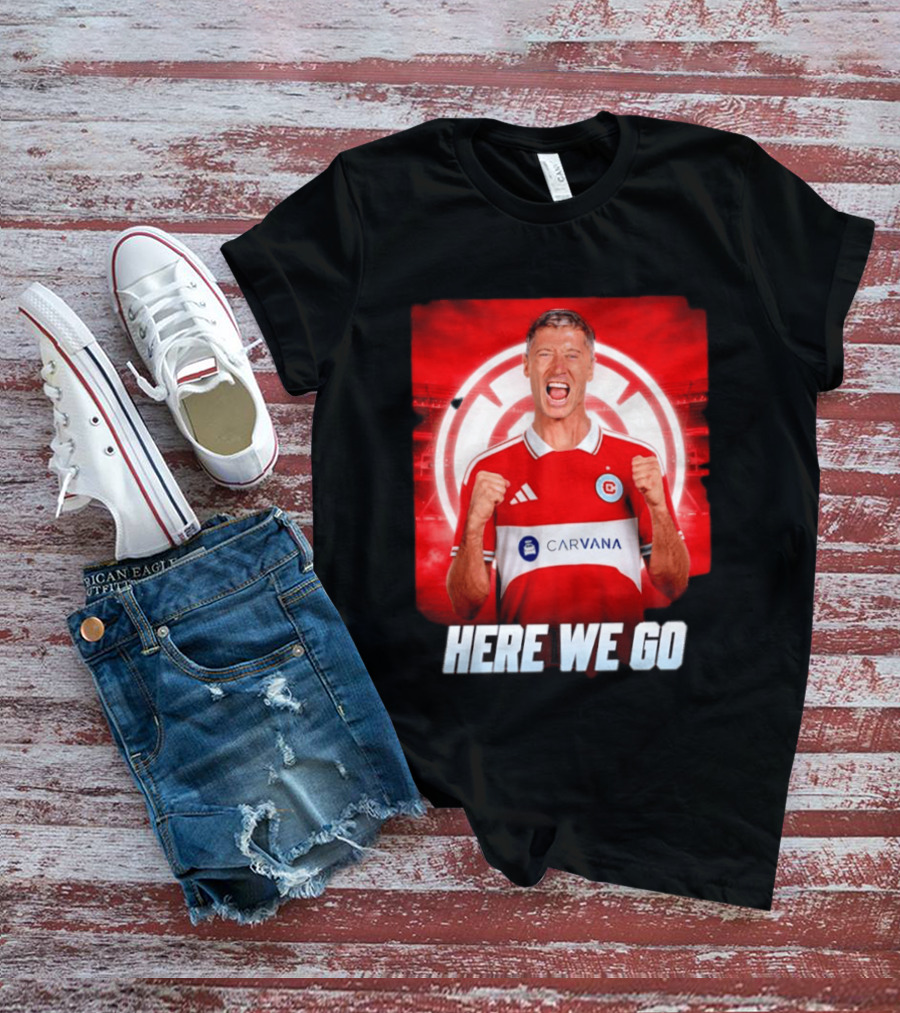 Robert Lewandowski Chicago Fire Transfer Announcement Here We Go T-Shirt