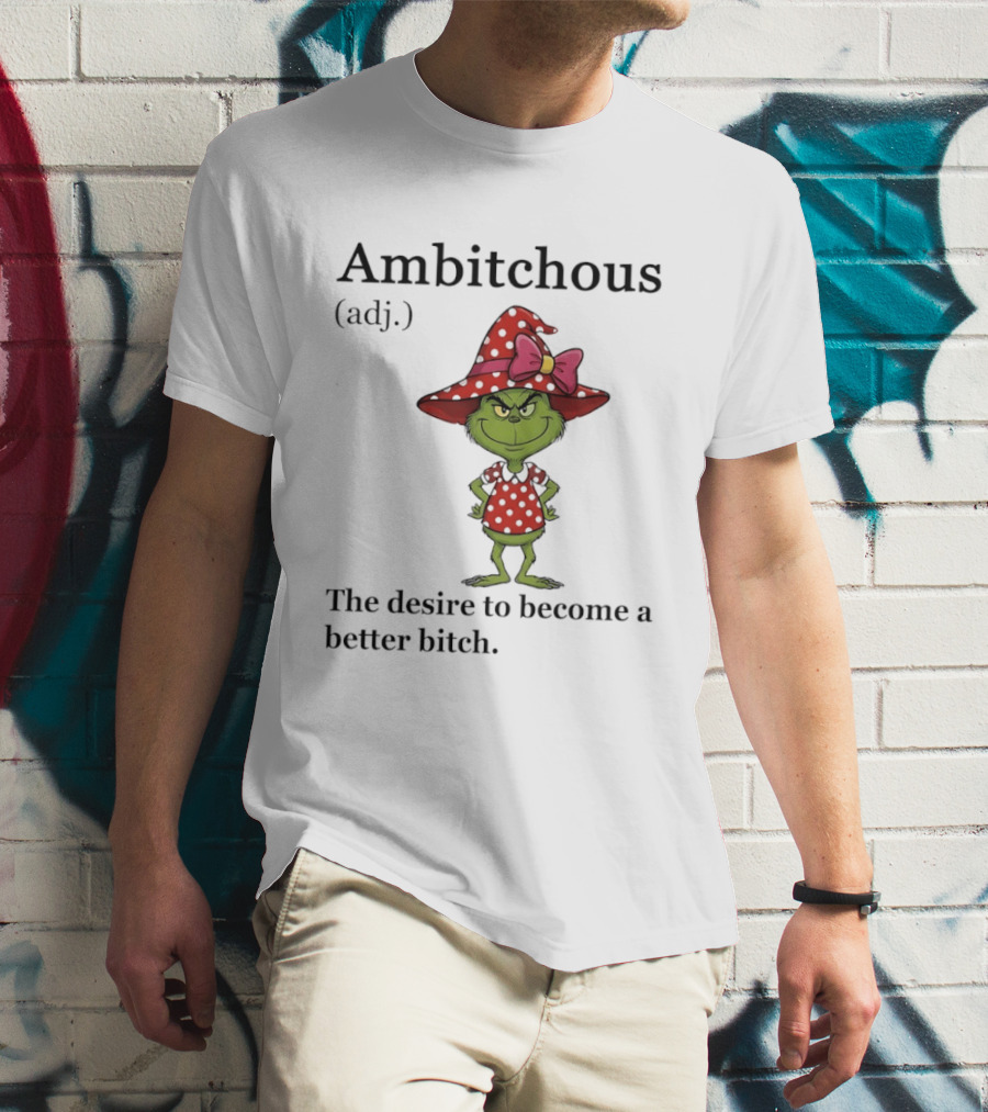 Grinch Ambitchous Definition The Desire To Become A Better Bitch T-Shirt