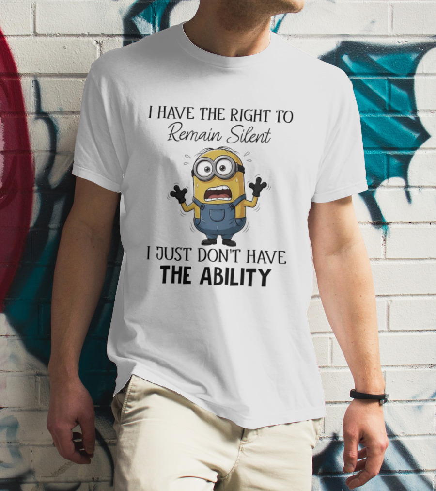 I Have The Right To Remain Silent I Just Don't Have The Ability Minions Despicable Me Comedy T-Shirt