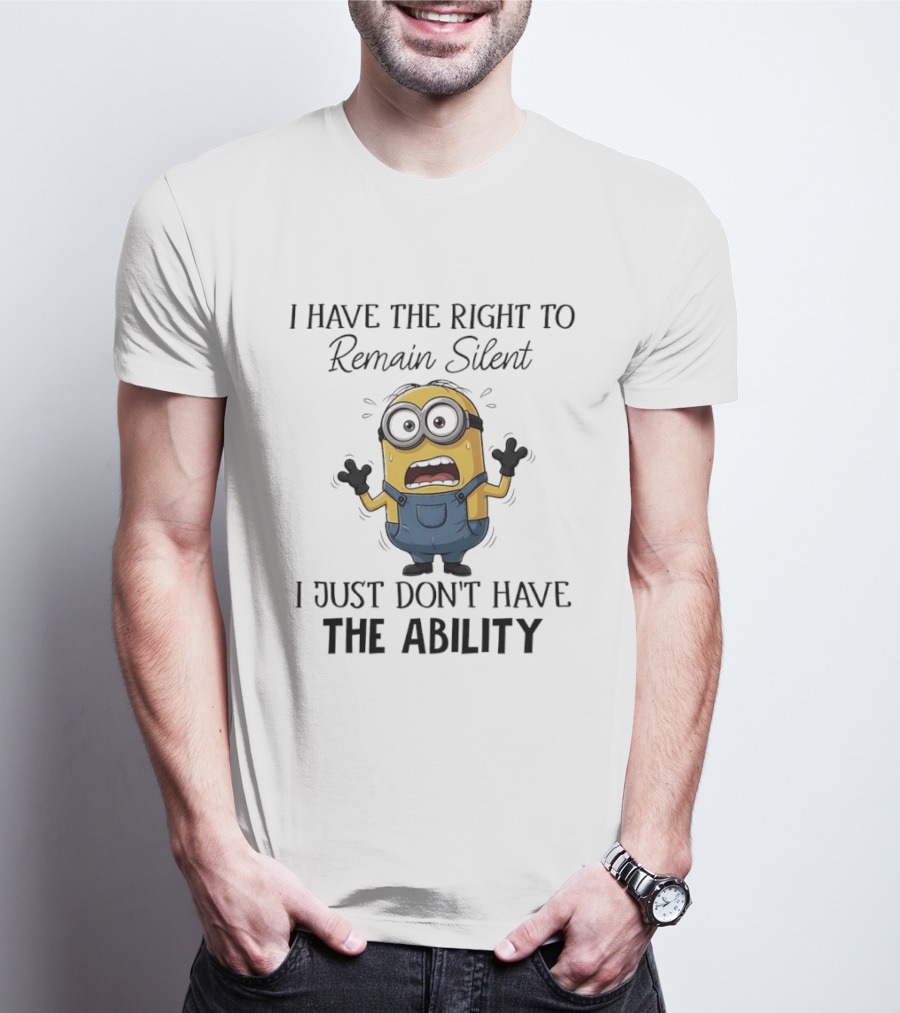 I Have The Right To Remain Silent I Just Don't Have The Ability Minions Despicable Me Comedy T-Shirt