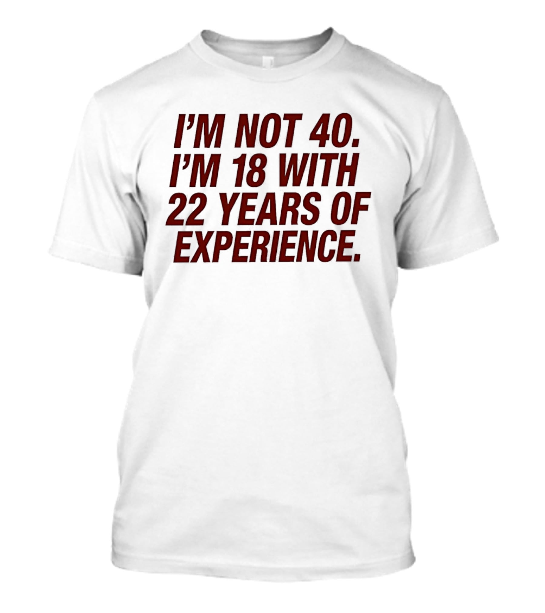 I'm Not 40 I'm 18 With 22 Years Of Experience Birthday Bash T-Shirt