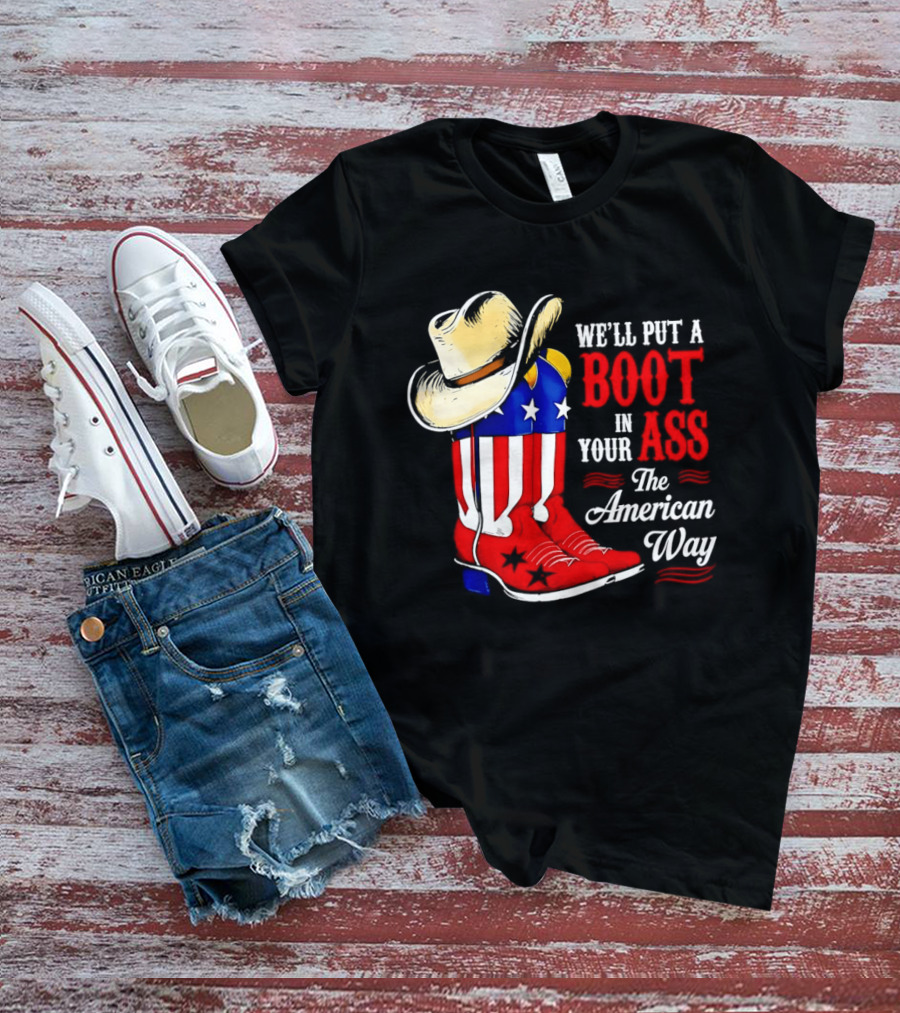 We'll Put A Boot In Your Ass The American Way Cowboy Hat Stars Stripes T-Shirt