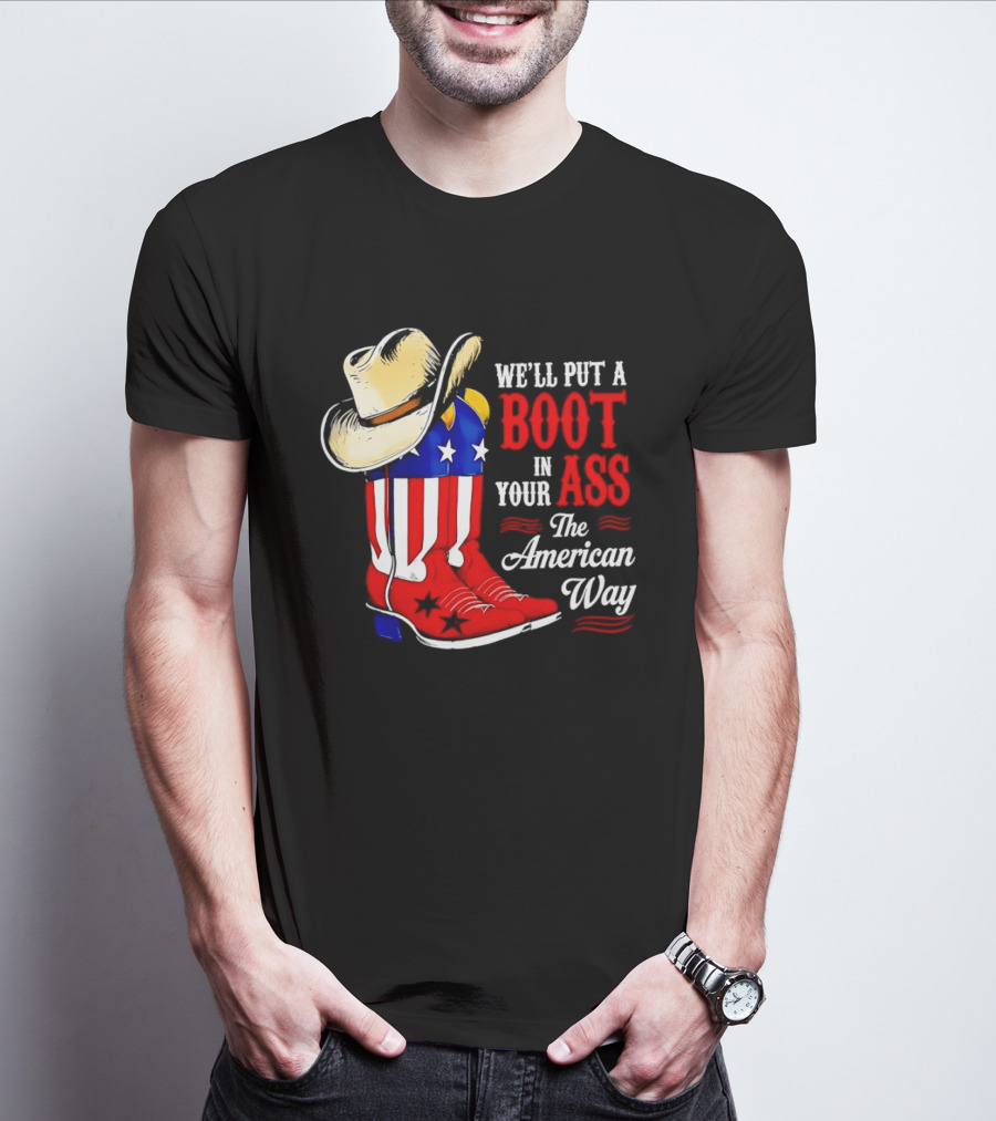 We'll Put A Boot In Your Ass The American Way Cowboy Hat Stars Stripes T-Shirt