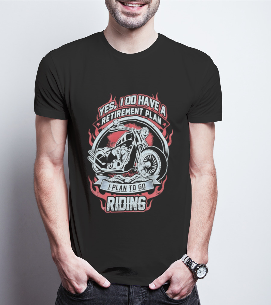Yes I Do Have A Retirement Plan I Plan To Go Riding Motorcycle T-Shirt
