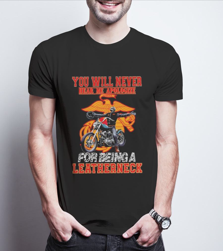 You Will Never Hear Me Apologize Semper Fi Leatherneck Motorcycle T-Shirt