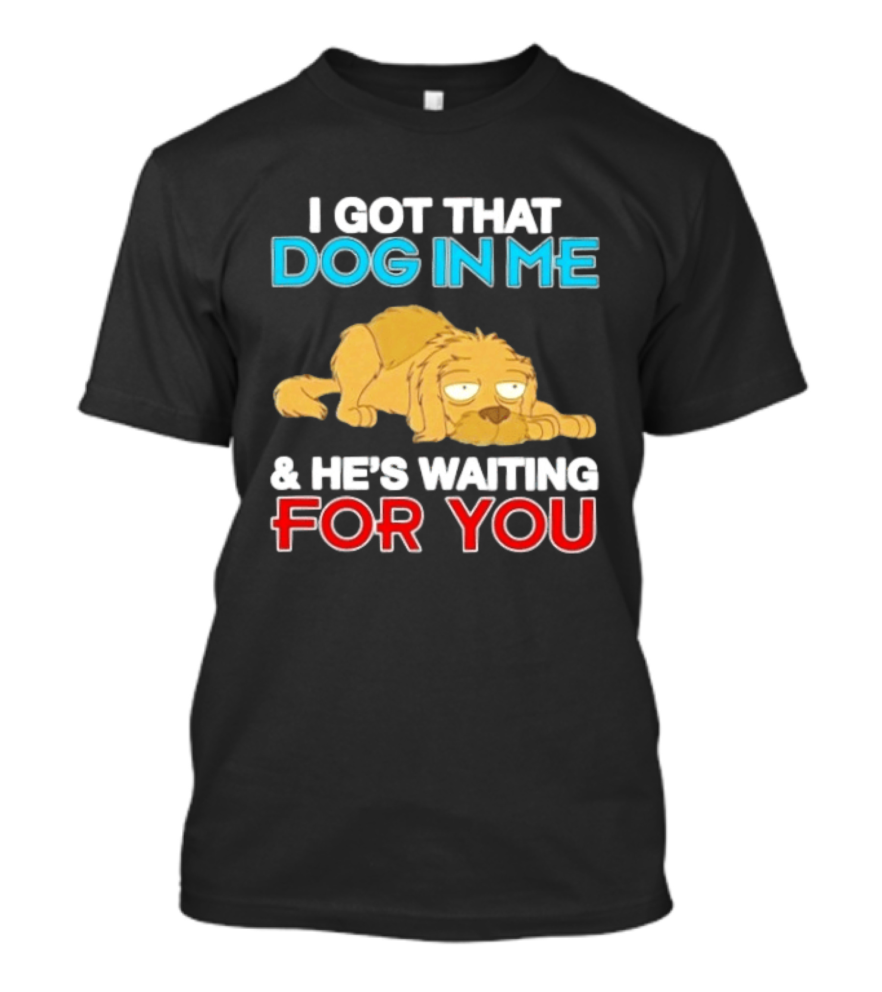 I Got That Dog In Me And He's Waiting For You Cartoon Canine T-Shirt