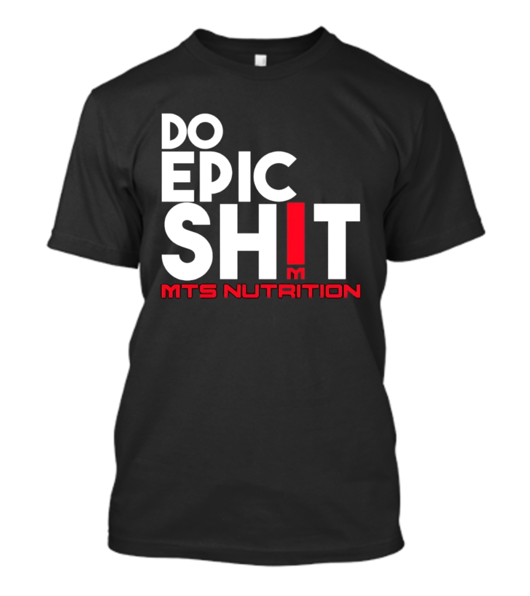 MTS Nutrition Do Epic Shit Bold Motivational Message T-Shirt