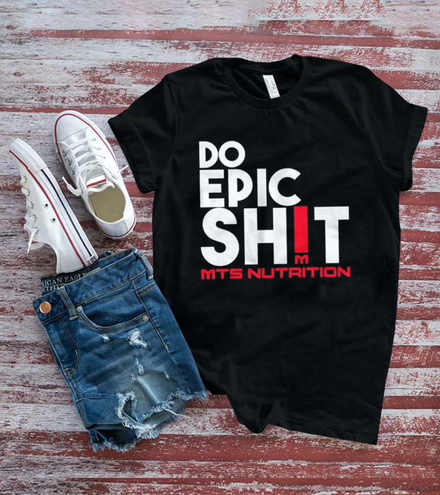 MTS Nutrition Do Epic Shit Bold Motivational Message T-Shirt