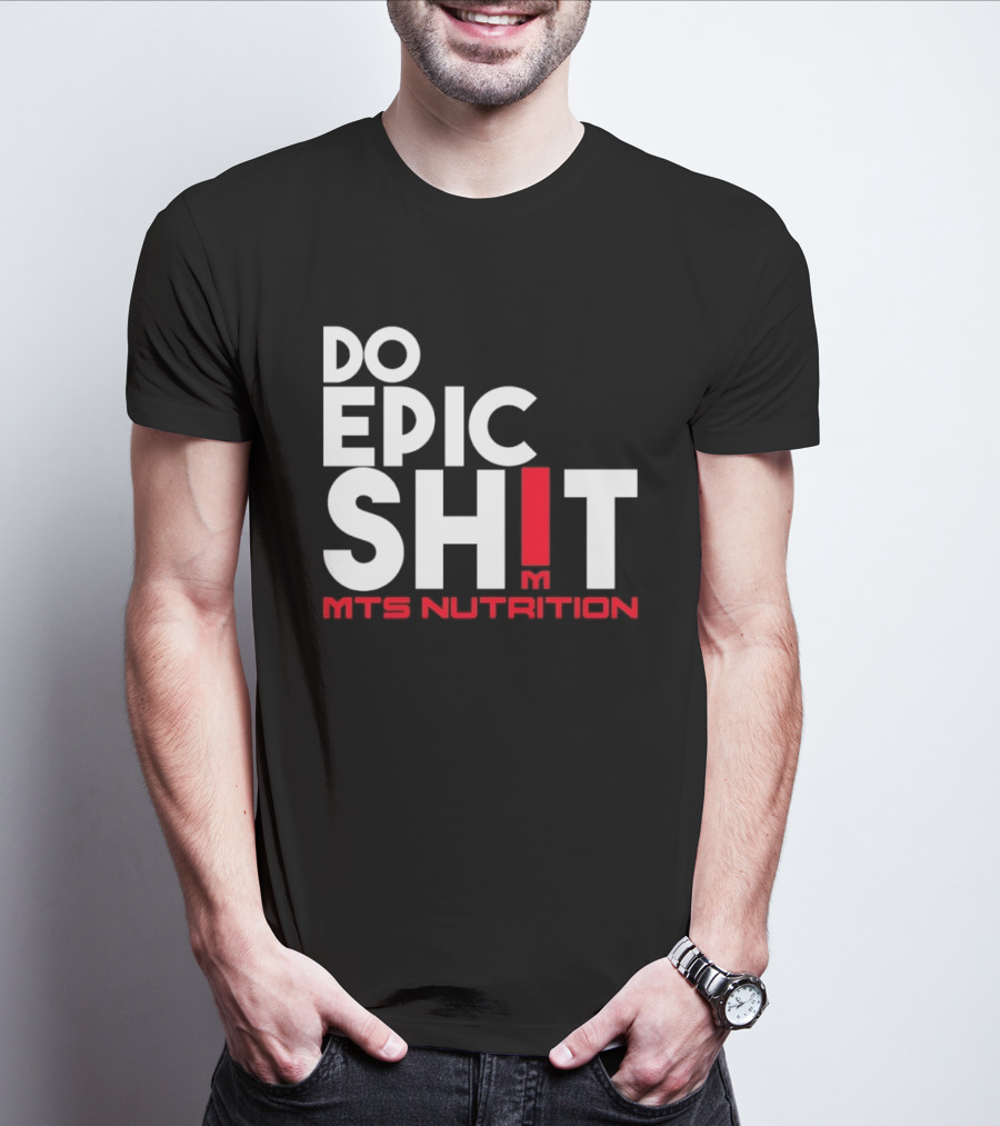 MTS Nutrition Do Epic Shit Bold Motivational Message T-Shirt