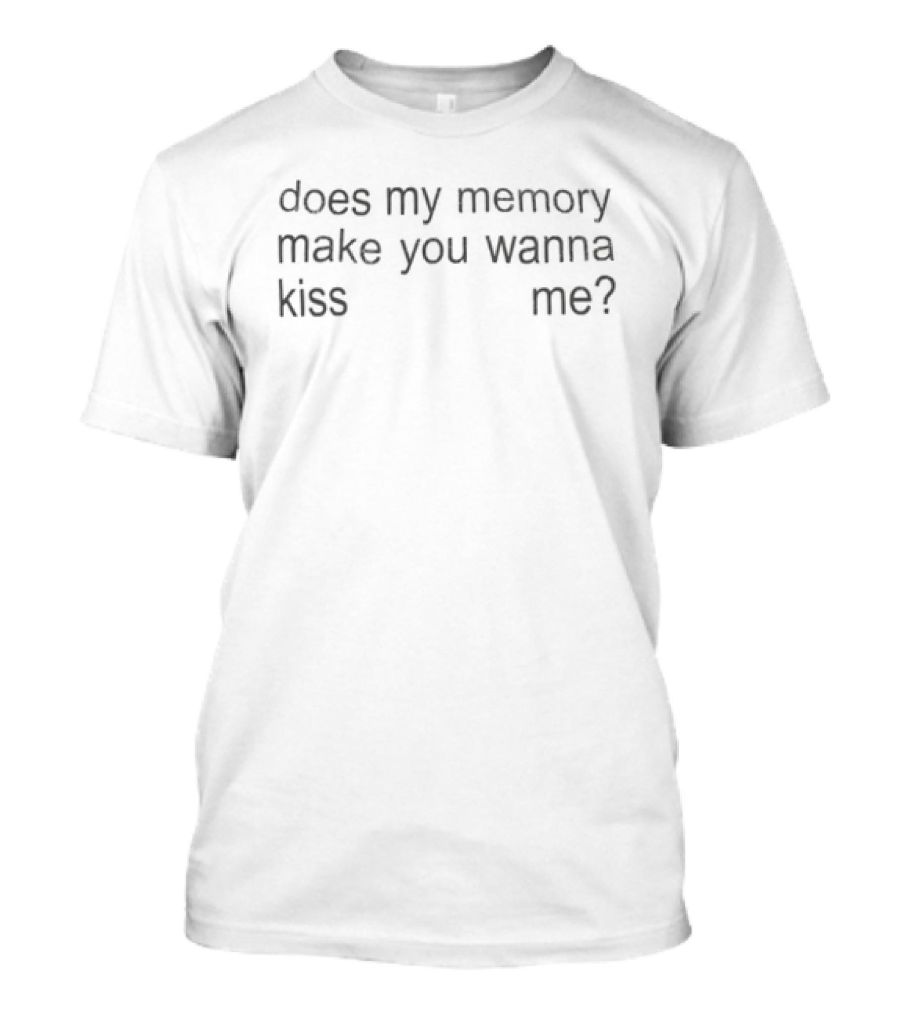 Does My Memory Make You Wanna Kiss Me Romantic Phrase T-Shirt