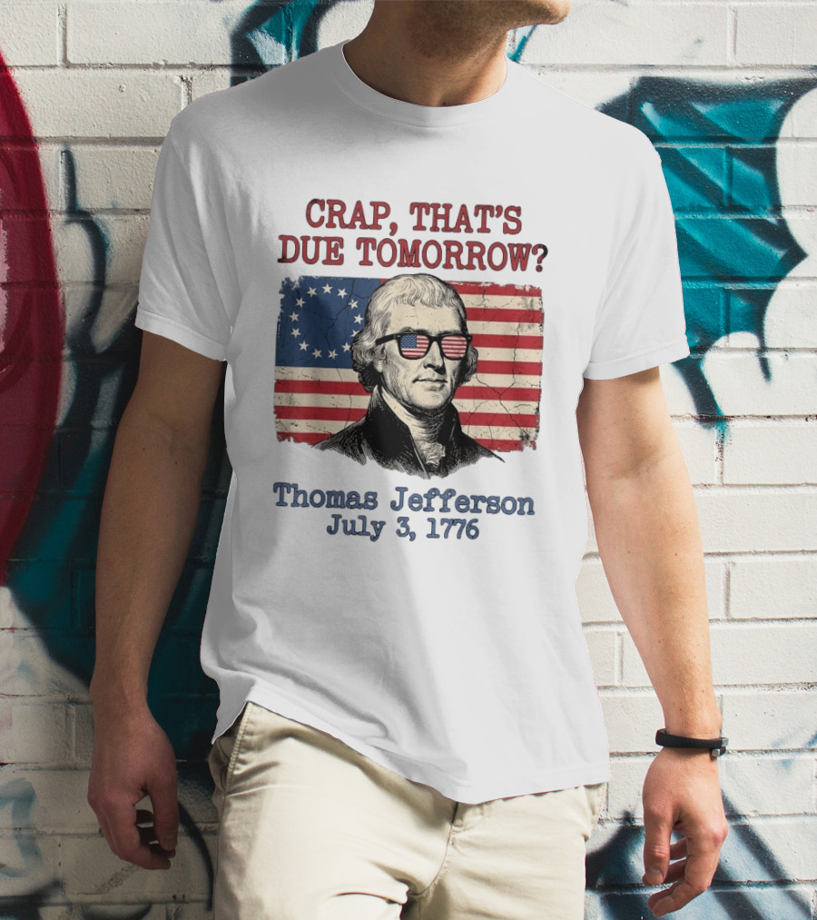 Crap That's Due Tomorrow Thomas Jefferson July 3 1776 4th Of July American Flag Glasses T-Shirt