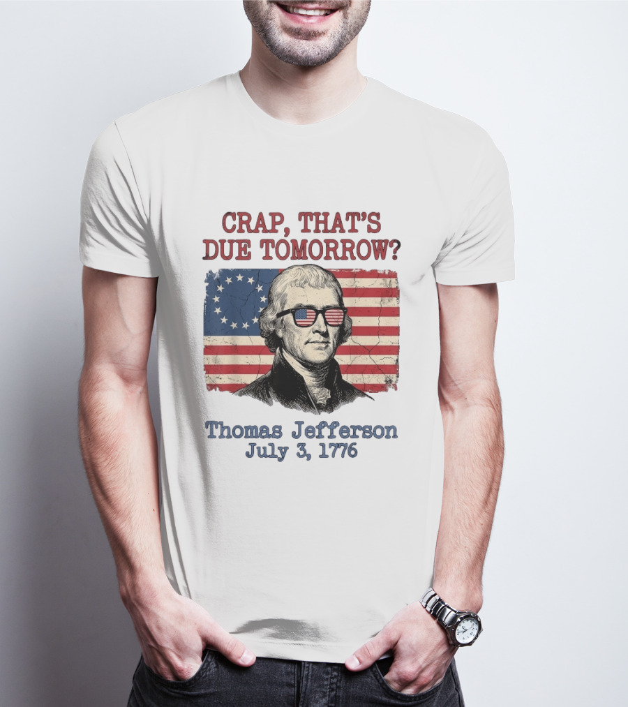 Crap That's Due Tomorrow Thomas Jefferson July 3 1776 4th Of July American Flag Glasses T-Shirt