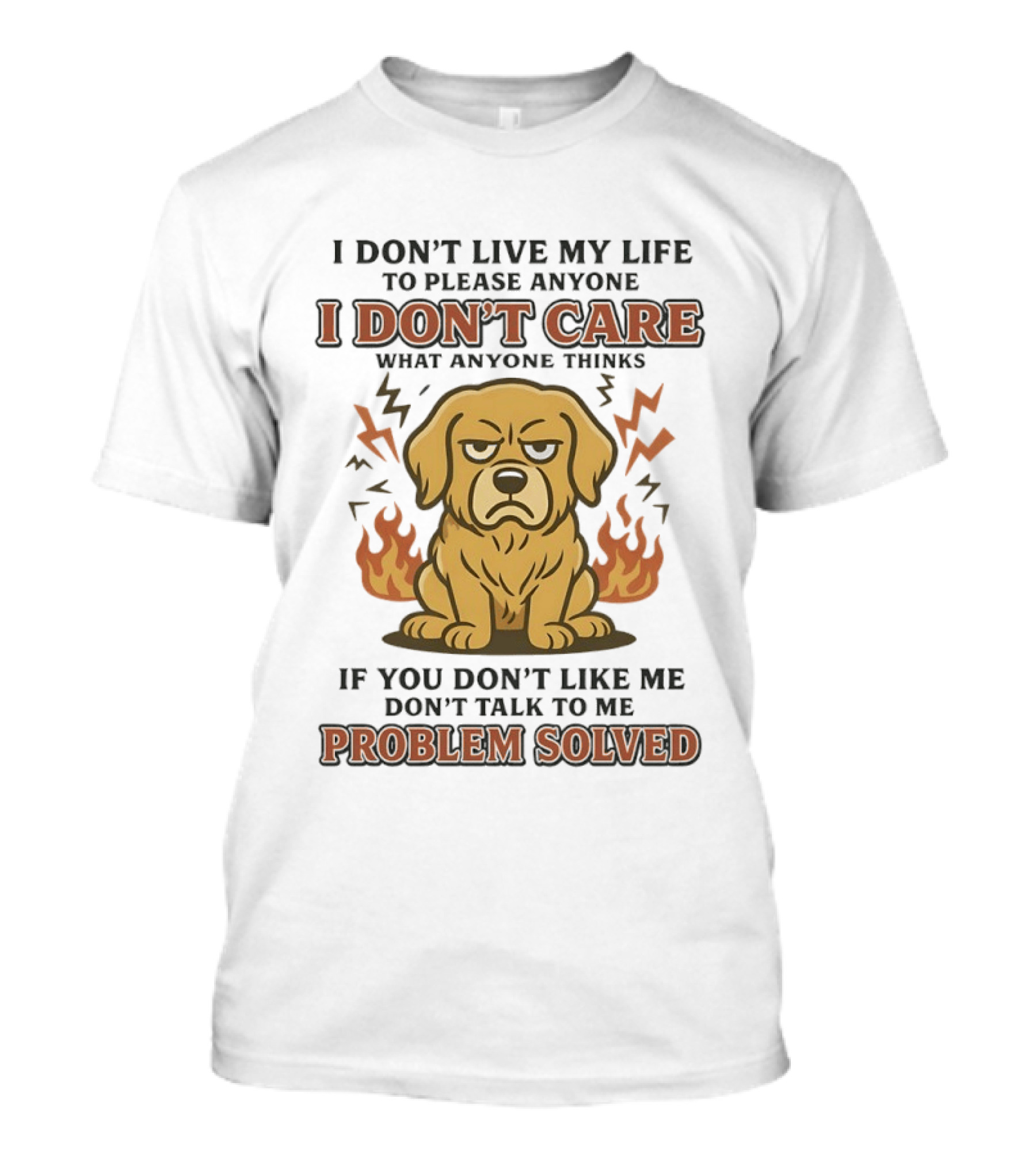 I Don't Live My Life To Please Anyone Golden Retriever I Don't Care What Anyone Thinks Problem Solved T-Shirt