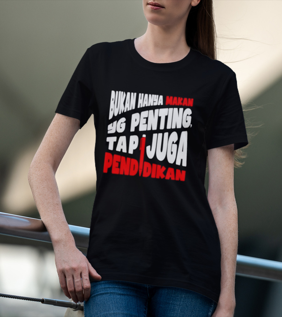 Bukan Hanya Makan Yg Penting Tapi Juga Pendidikan T-Shirt