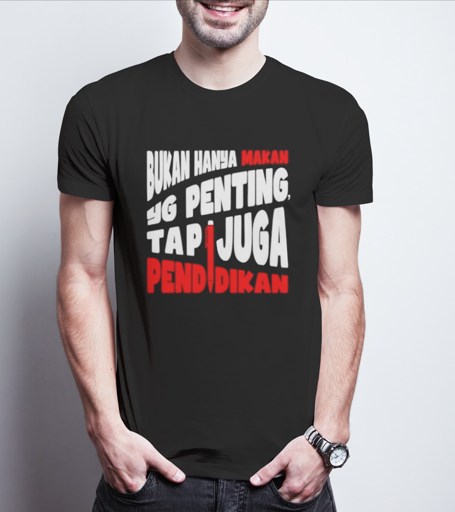Bukan Hanya Makan Yg Penting Tapi Juga Pendidikan T-Shirt